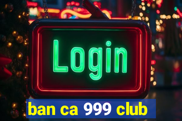 ban ca 999 club