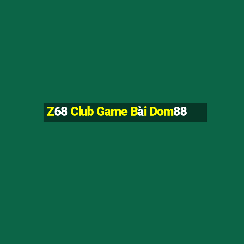 Z68 Club Game Bài Dom88