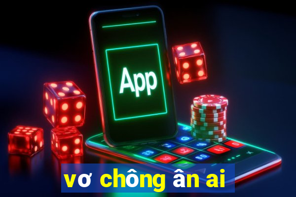 vơ chông ân ai