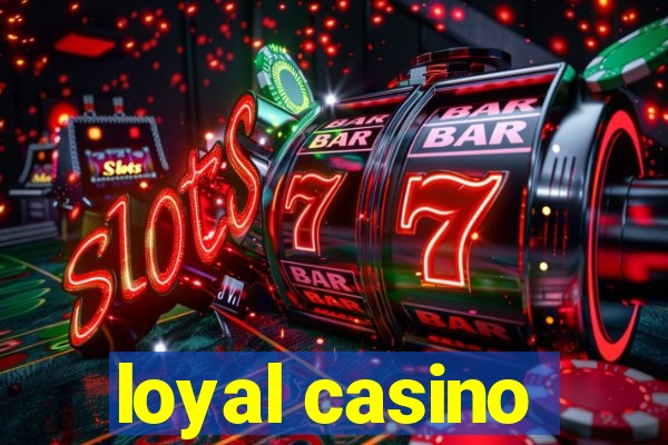 loyal casino