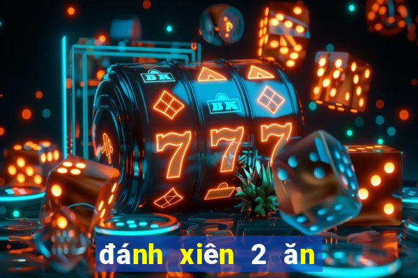 đánh xiên 2 ăn bao nhiêu