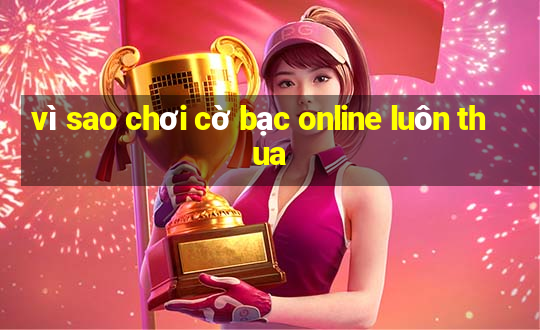 vì sao chơi cờ bạc online luôn thua