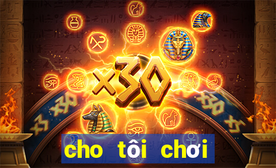 cho tôi chơi trò chơi