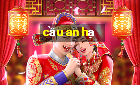 cầu an hạ