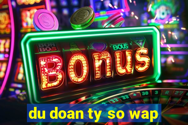 du doan ty so wap