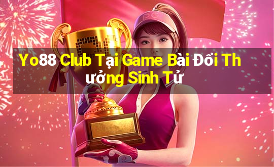 Yo88 Club Tại Game Bài Đổi Thưởng Sinh Tử