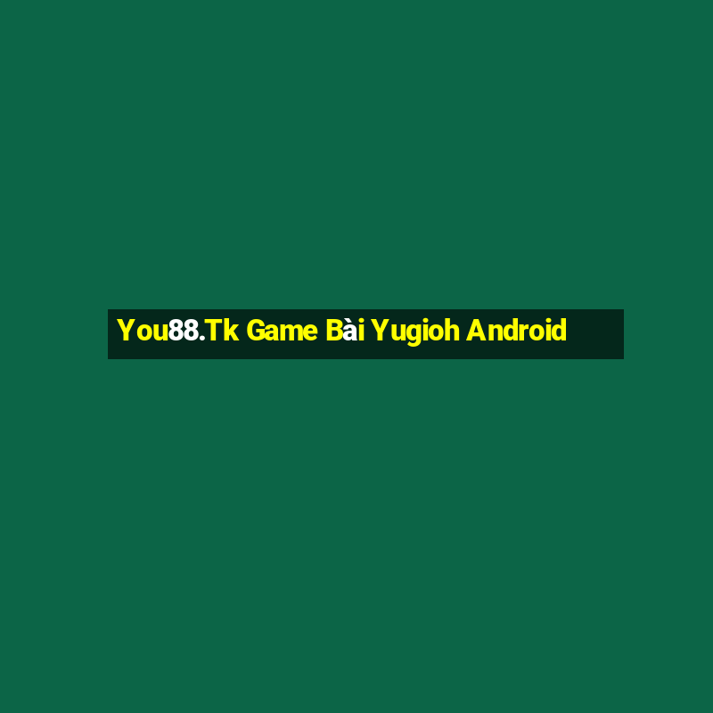 You88.Tk Game Bài Yugioh Android