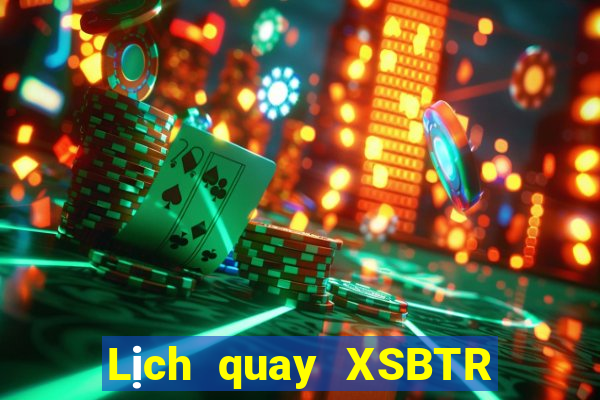 Lịch quay XSBTR Thứ 2