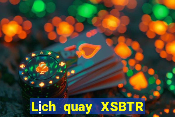 Lịch quay XSBTR Thứ 2