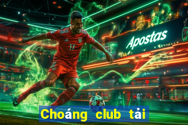 Choáng club tải xuống app