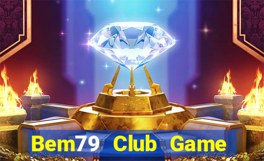 Bem79 Club Game Bài Đổi Thưởng Uy Tín