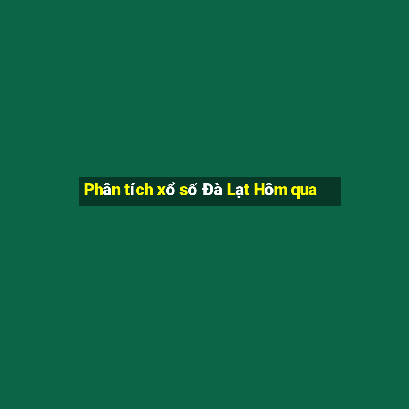 Phân tích xổ số Đà Lạt Hôm qua