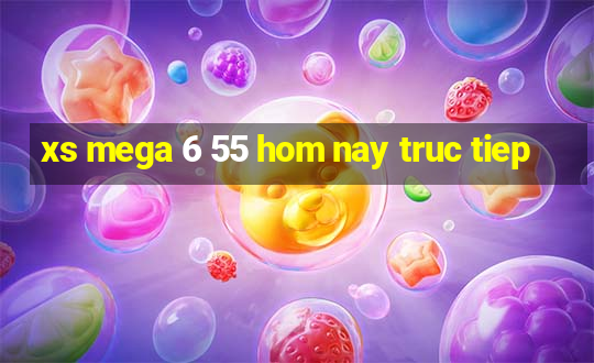 xs mega 6 55 hom nay truc tiep