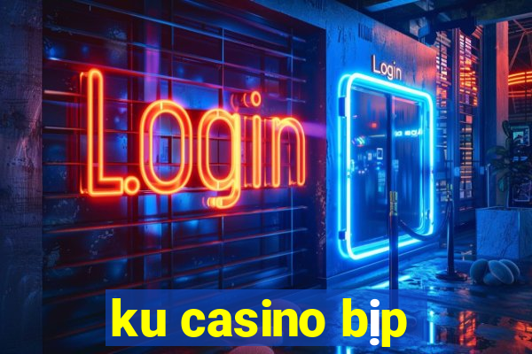 ku casino bịp