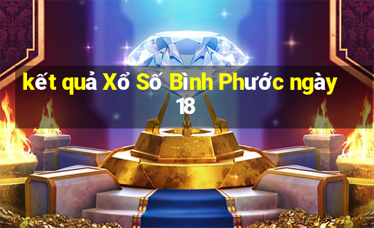 kết quả Xổ Số Bình Phước ngày 18