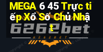 MEGA 6 45 Trực tiếp Xổ Số Chủ Nhật