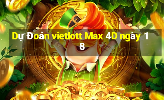 Dự Đoán vietlott Max 4D ngày 18