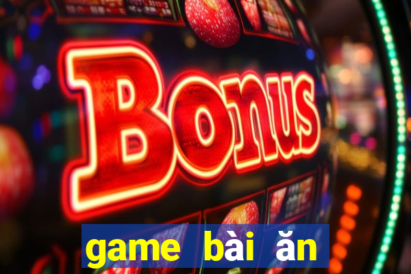 game bài ăn tiền mặt