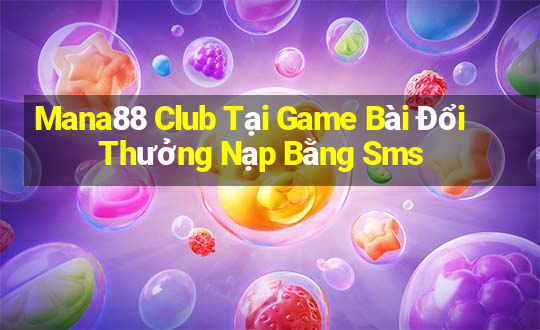 Mana88 Club Tại Game Bài Đổi Thưởng Nạp Bằng Sms