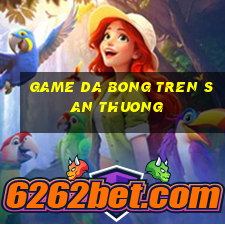 game da bong tren san thuong