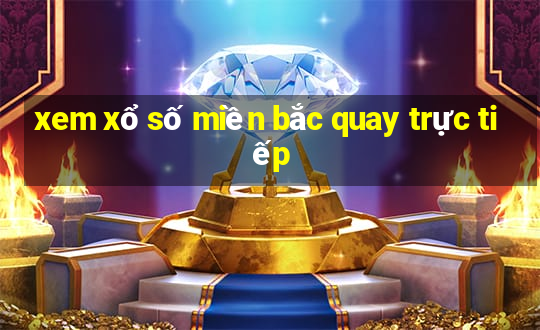 xem xổ số miền bắc quay trực tiếp