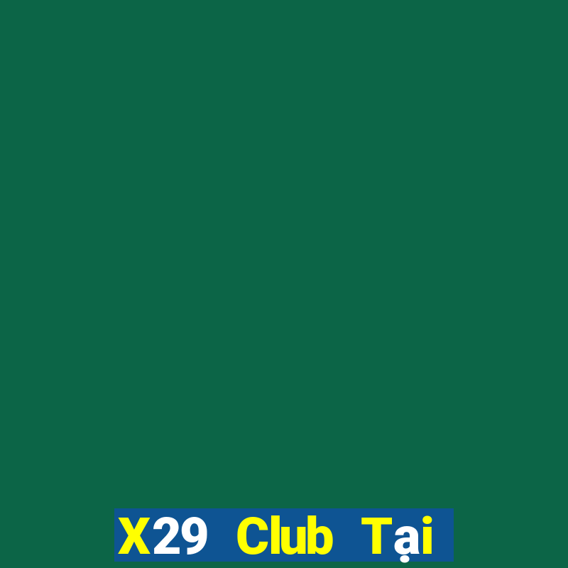 X29 Club Tại Game Bài B52 Đổi Thưởng