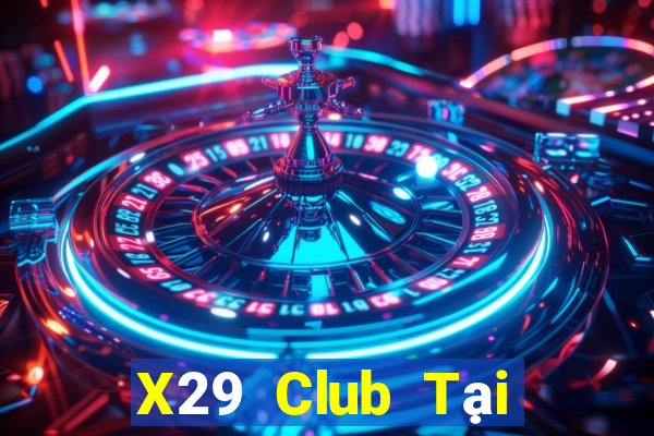 X29 Club Tại Game Bài B52 Đổi Thưởng