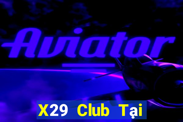 X29 Club Tại Game Bài B52 Đổi Thưởng