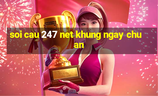 soi cau 247 net khung ngay chuan