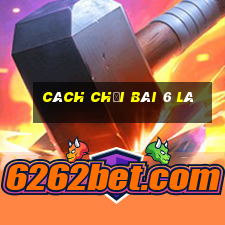 cách chơi bài 6 lá