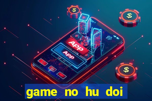 game no hu doi thuong tren may tinh