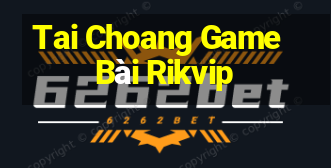 Tai Choang Game Bài Rikvip