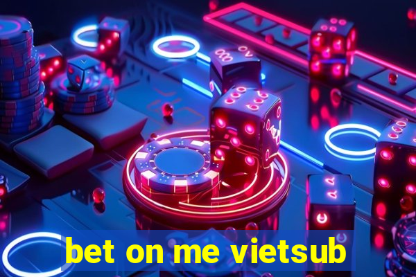 bet on me vietsub