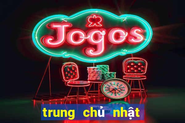 trung chủ nhật xổ số miền trung chủ nhật