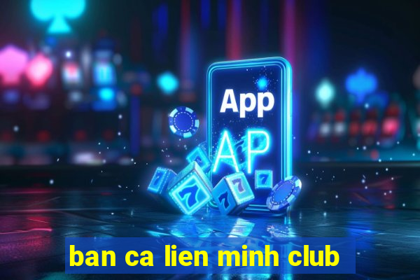 ban ca lien minh club