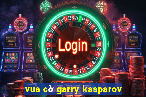 vua cờ garry kasparov