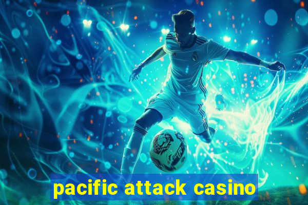 pacific attack casino