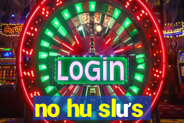 no hu slưs