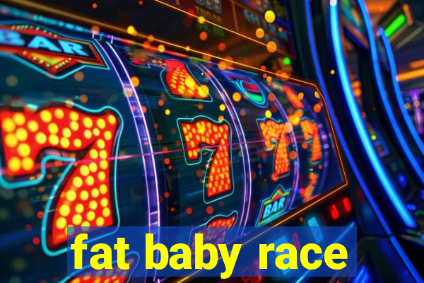 fat baby race