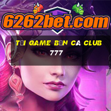 tải game bắn cá club 777