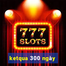 ketqua 300 ngày