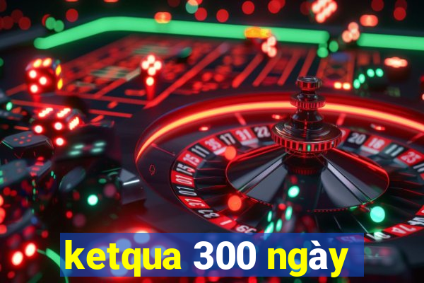 ketqua 300 ngày