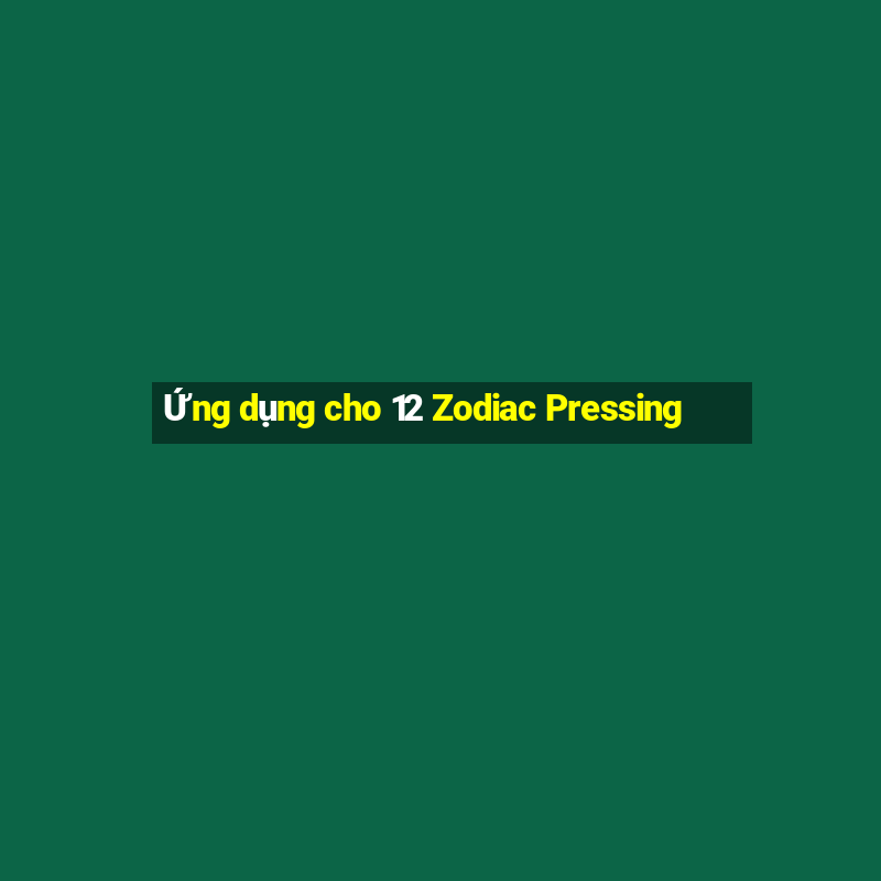 Ứng dụng cho 12 Zodiac Pressing