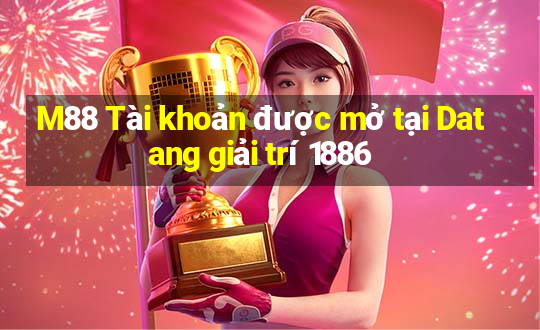 M88 Tài khoản được mở tại Datang giải trí 1886