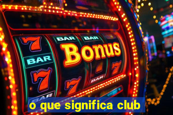 o que significa club