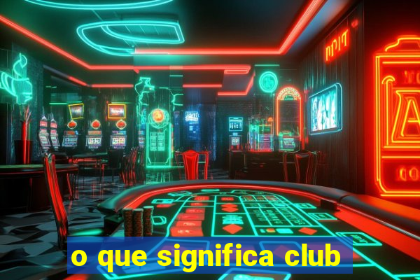 o que significa club