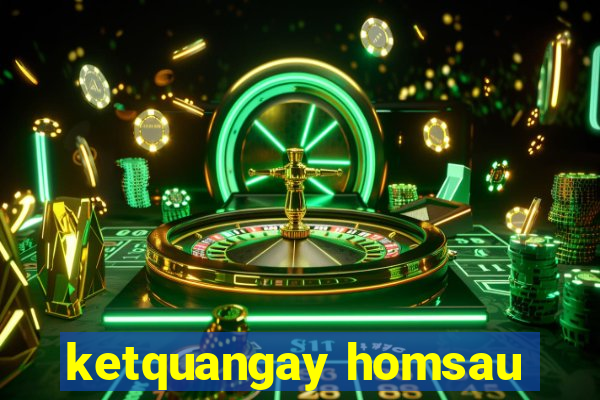 ketquangay homsau