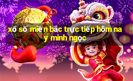 xổ số miền bắc trực tiếp hôm nay minh ngọc