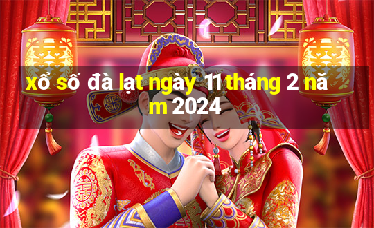 xổ số đà lạt ngày 11 tháng 2 năm 2024