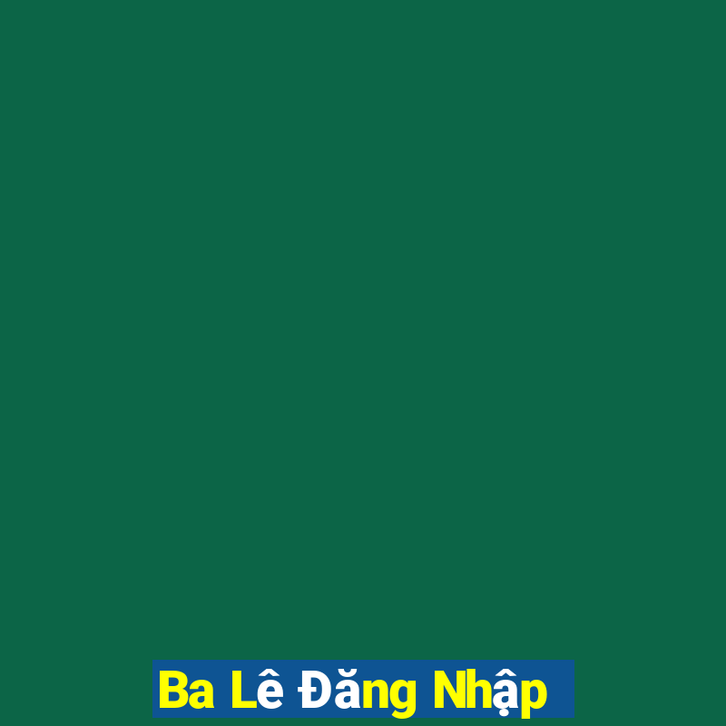 Ba Lê Đăng Nhập